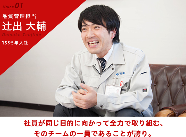 社員が同じ目的に向かって全力で取り組む、そのチームの一員であることが誇り。